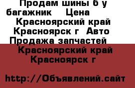 Продам шины б/у, багажник. › Цена ­ 9 500 - Красноярский край, Красноярск г. Авто » Продажа запчастей   . Красноярский край,Красноярск г.